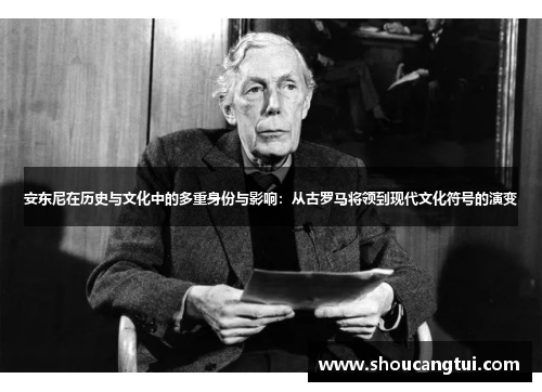 安东尼在历史与文化中的多重身份与影响：从古罗马将领到现代文化符号的演变
